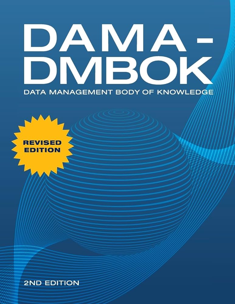 DAMA-DMBOK: Data Management Body of Knowledge: 2nd Edition Second Edition ISBN: 9781634622349