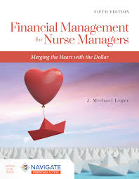 Financial Management for Nurse Managers: Merging the Heart with the Dollar: Merging the Heart with the Dollar 5th Edition ISBN: 9781284230932