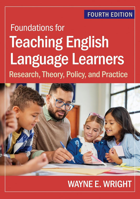 Foundations for Teaching English Language Learners: Research, Theory, Policy, and Practice Fourth Edition